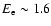 $E_{\rm e} \sim 1.6$