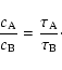 \begin{displaymath}\frac{c_{\rm A}}{c_{\rm B}}=\frac{\tau_{\rm A}}{\tau_{\rm B}}\cdot
\end{displaymath}