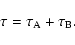 \begin{displaymath}
\tau=\tau_{\rm A} + \tau_{\rm B}.
\end{displaymath}