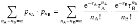 $\displaystyle \sum_{n_{\rm A}+n_{\rm B}=n}p_{n_{\rm A}}\cdot p_{n_{\rm B}}=\sum...
...m A}!}\cdot
\frac{{\rm e}^{-\tau_{\rm B}} \tau_{\rm B}^{n_{\rm B}}}{n_{\rm B}!}$