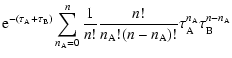 $\displaystyle {\rm e}^{-(\tau_{\rm A}+\tau_{\rm B})}\sum_{n_{\rm A}=0}^n
\frac{...
...n!}{n_{\rm A}!(n-n_{\rm A})!}\tau_{\rm A}^{n_{\rm A}}\tau_{\rm B}^{n-n_{\rm A}}$