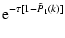 $\displaystyle {\rm e}^{-\tau[1-\tilde{P}_1(k)]}$
