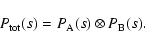 \begin{displaymath}P_{\rm tot}(s)=P_{\rm A}(s)\otimes P_{\rm B}(s).
\end{displaymath}