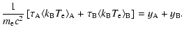 $\displaystyle \frac{1}{m_{\rm e}c^2}\left[\tau_{\rm A} \langle k_{\rm B} T_{\rm...
... B} \langle k_{\rm B} T_{\rm e} \rangle_{\rm B}\right] = y_{\rm A} + y_{\rm B}.$