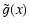 $\displaystyle %
\tilde{g}(x)$