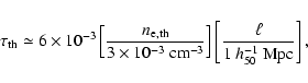 \begin{displaymath}\tau_{\rm th}\simeq 6\times 10^{-3}
\left[\frac{n_{\rm e,th}}...
...3}}\right] \left[
\frac{\ell}{1~h_{50}^{-1}~{\rm Mpc}}\right],
\end{displaymath}