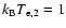 $k_{\rm B} T_{\rm e,2}=1$
