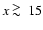 $x \ \raise -2.truept\hbox{\rlap{\hbox{$\sim$ }}\raise5.truept \hbox{$>$ }\ }15$