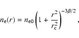 \begin{displaymath}
n_{\rm e}(r)=n_{\rm e0} \left( 1+ \frac{r^2}{r_{\rm c}^2} \right)^{-3\beta/2} ,
\end{displaymath}