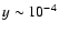$y \sim 10^{-4}$