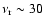 $\nu_{\rm r} \sim 30$