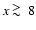 $x \ \raise -2.truept\hbox{\rlap{\hbox{$\sim$ }}\raise5.truept \hbox{$>$ }\ }8$