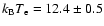 $k_{\rm B}T_{\rm e}=12.4\pm 0.5$