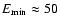 $E_{\rm min}
\approx 50$