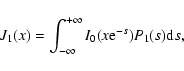 \begin{displaymath}
J_1(x)=\int_{-\infty}^{+\infty} I_0(x{\rm e}^{-s}) P_1(s) {\rm d}s,
\end{displaymath}