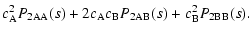 $\displaystyle c_{\rm A}^2 P_{\rm 2AA}(s)+2c_{\rm A}c_{\rm B} P_{\rm 2AB}(s)+c_{\rm B}^2
P_{\rm 2BB}(s).$
