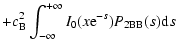 $\displaystyle + c_{\rm B}^2
\int_{-\infty}^{+\infty} I_0(x{\rm e}^{-s}) P_{\rm 2BB}(s) {\rm d}s$