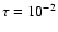 $\tau =10^{-2}$