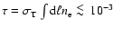 $\tau = \sigma_{\rm T}
\int {\rm d}\ell n_{\rm e} \ \raise -2.truept\hbox{\rlap{\hbox{$\sim$ }}\raise5.truept \hbox{$<$ }\ }10^{-3}$