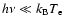 $h \nu \ll k_{\rm B}T_{\rm e}$