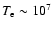 $T_{\rm e} \sim 10^7$