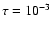 $\tau =10^{-3}$