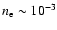 $n_{\rm e}
\sim 10^{-3}$