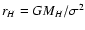 $r_H=G M_H/\sigma^2$