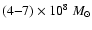$ (4{-}7) \times 10^8~M_{\odot}$