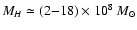 $M_H \simeq (2{-}18) \times
10^8 ~M_{\odot}$