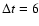 $\Delta t
=6$