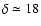 $\delta \simeq 18$