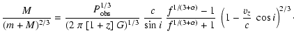 $\displaystyle \frac{M}{(m+M)^{2/3}} = \frac{P_{\rm obs}^{1/3}}{(2~\pi~[1+z]~
G)...
...\alpha)}-1}{f^{1/(3+\alpha)}+1}~
\left(1-\frac{v_z}{c}~\cos i\right)^{2/3}\cdot$