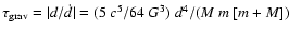 $\tau_{\rm grav}=\vert d/\dot{d}\vert = (5~ c^5/64~ G^3)
~d^4/(M~m~[m+M])$