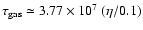 $\tau_{\rm gas}\simeq 3.77 \times 10^7~(\eta/0.1)$