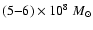 $(5{-}6) \times
10^8~M_{\odot}$