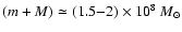 $(m+M)\simeq (1.5{-}2)\times 10^8~M_{\odot}$