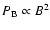 $P_{{\rm B}} \propto B^2$