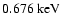 $0.676 ~ {\rm keV}$