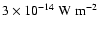 $3 \times 10^{-14} ~ {\rm W} ~{\rm m}^{-2}$