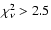 $\chi_\nu^2 > 2.5$