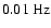 $0.01 ~ {\rm Hz}$