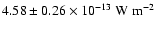 $4.58 \pm 0.26 \times 10^{-13} ~ {\rm W} ~ {\rm m}^{-2}$