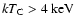 $kT_{{\rm C}} > 4 ~ {\rm keV}$