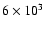 $6 \times 10^{3}$