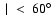 $~\vert ~ < ~ 60^\circ$