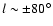 ${\it l}\sim\pm 80^\circ$