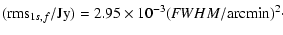 $\displaystyle ({\rm rms}_{1s,f}/{\rm Jy}) = 2.95 \times 10^{-3} ({\textit FWHM}/{\rm arcmin})^{2} \cdot$