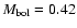 $M_{\rm bol} = 0.42$