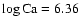 $\log {\rm Ca} = 6.36$